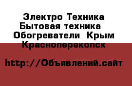 Электро-Техника Бытовая техника - Обогреватели. Крым,Красноперекопск